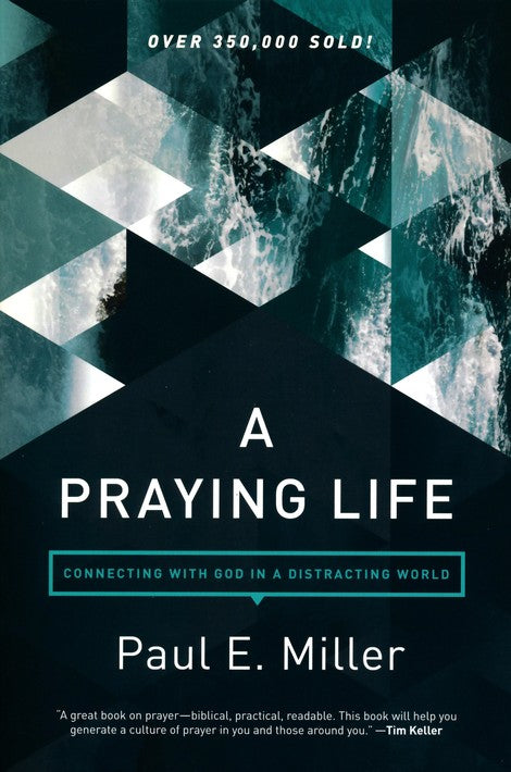 A Praying Life: Connecting with God in a Distracting World, 2nd Edition By Paul E. Miller