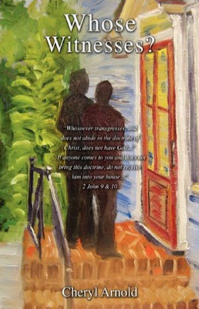 Whose Witnesses? The truth behind what the Jehovah's Witnesses teach by Cheryl Arnold