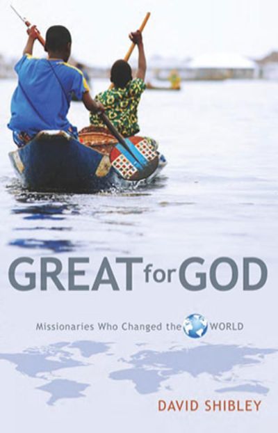 Great for God: Missionaries Who Changed the World